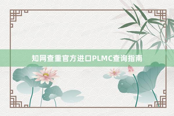 知网查重官方进口PLMC查询指南