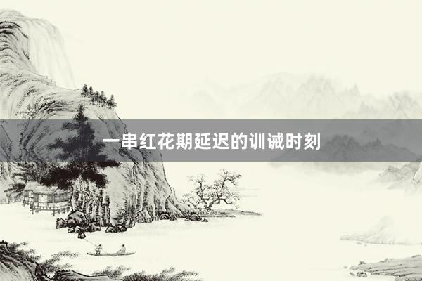 一串红花期延迟的训诫时刻